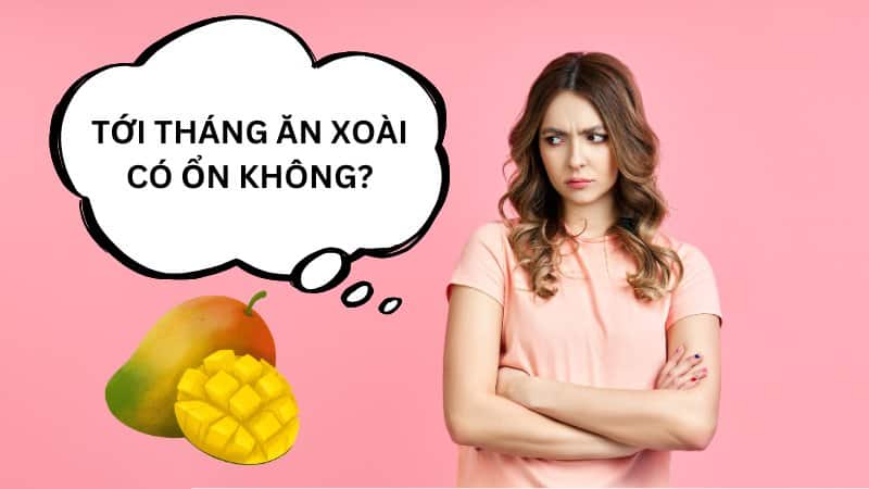 Tới tháng ăn xoài được không?