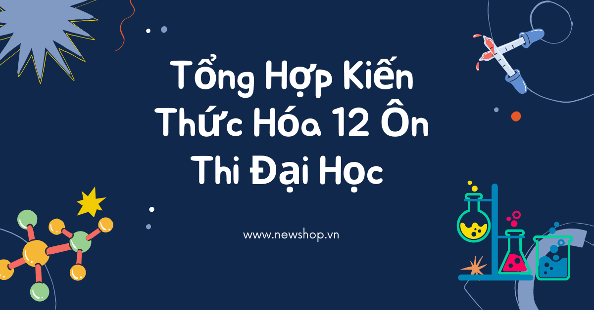 Tổng hợp kiến thức Hóa 12 ôn thi Đại học