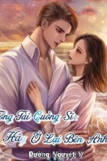 Tổng Tài Cuồng Si Hãy Ở Lại Bên Anh