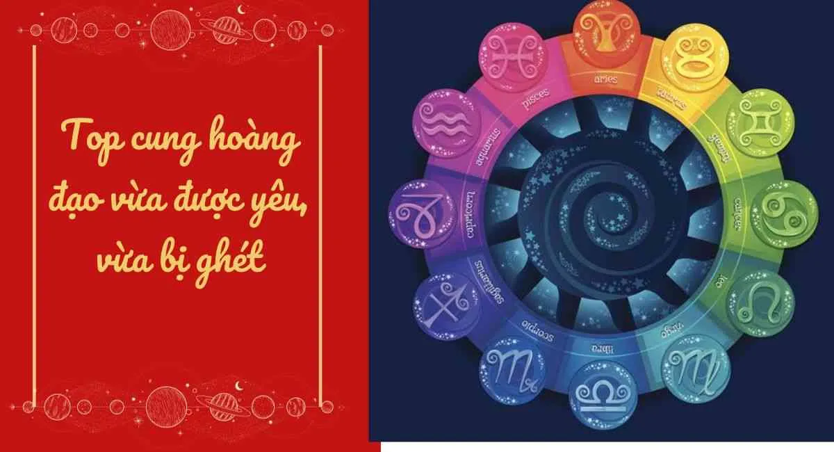 Top Cung Hoàng Đạo Vừa Được Yêu Vừa Bị Ghét