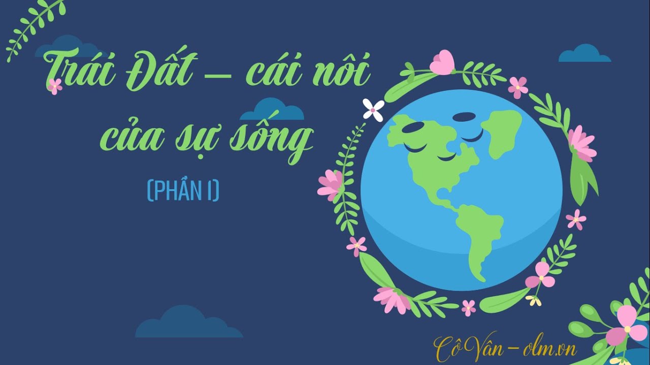 Trái Đất - Cái Nôi Của Sự Sống