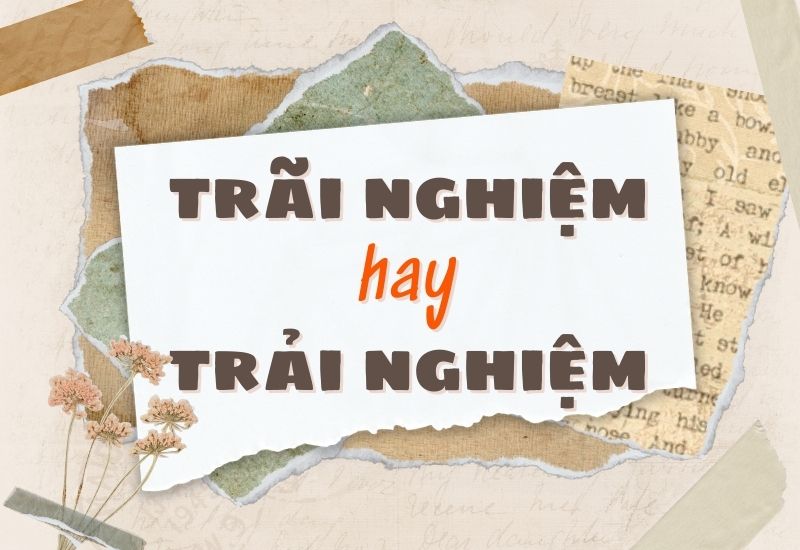 Trải nghiệm hay Trải nhiệm?