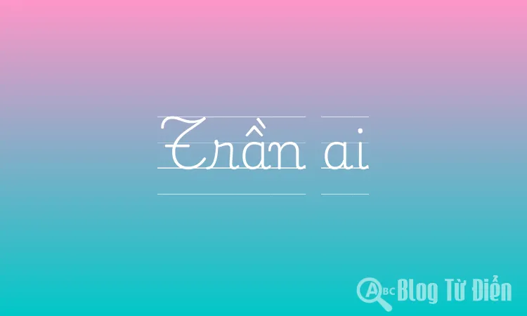 Trần Ai Là Gì?