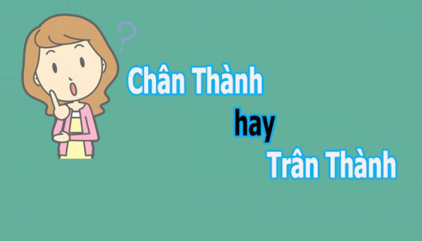 Trân thành cảm ơn hay chân thành?