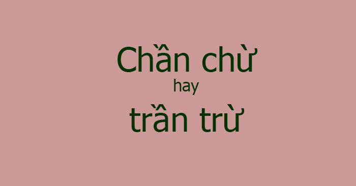 Trần trừ hay chần chừ?
