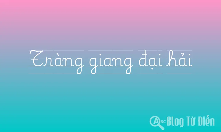 Tràng Giang Đại Hải Là Gì?