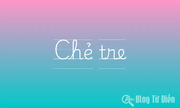 Trẻ Tre Hay Chẻ Tre?