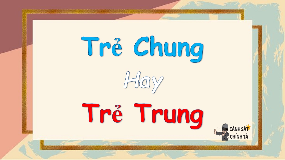 Trẻ trung hay trẻ chung?