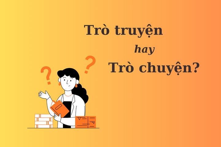 Trò truyện hay trò chuyện: Nên dùng từ nào?