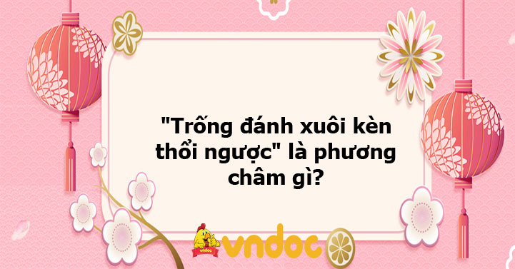 Trống đánh xuôi kèn thổi ngược là phương châm gì?