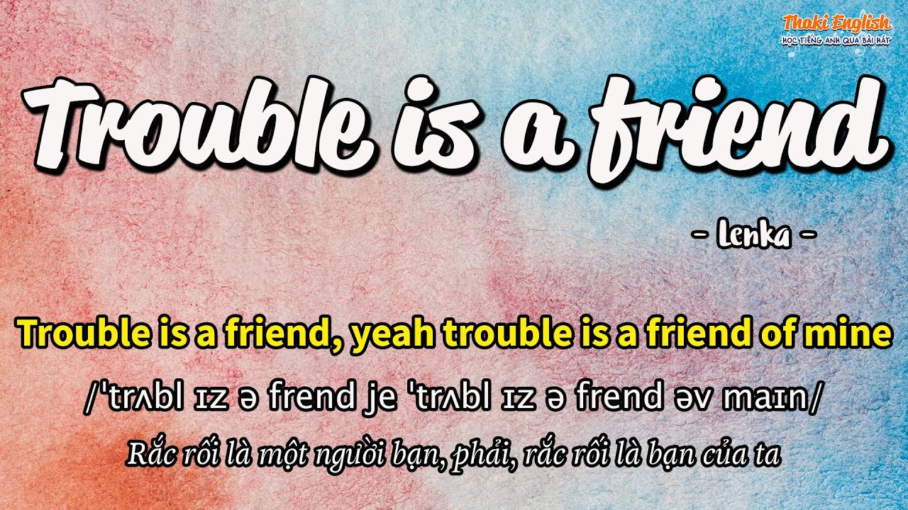 Trouble is a Friend Nghĩa Là Gì?