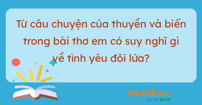 Câu chuyện của thuyền và biển trong bài thơ: Em có suy nghĩ gì về tình yêu đôi lứa?