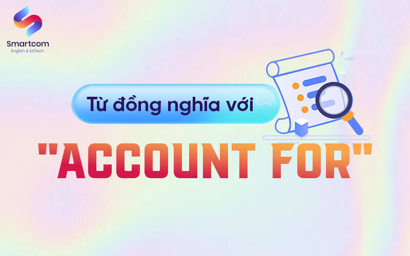 Account for Synonym IELTS: Từ Vựng Thay Thế Hoàn Hảo Cho Bài Thi IELTS Gallery 1