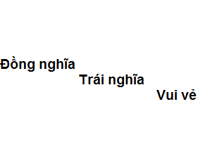 Từ trái nghĩa với vui vẻ là gì?