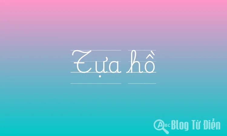 Tựa Hồ Là Gì?