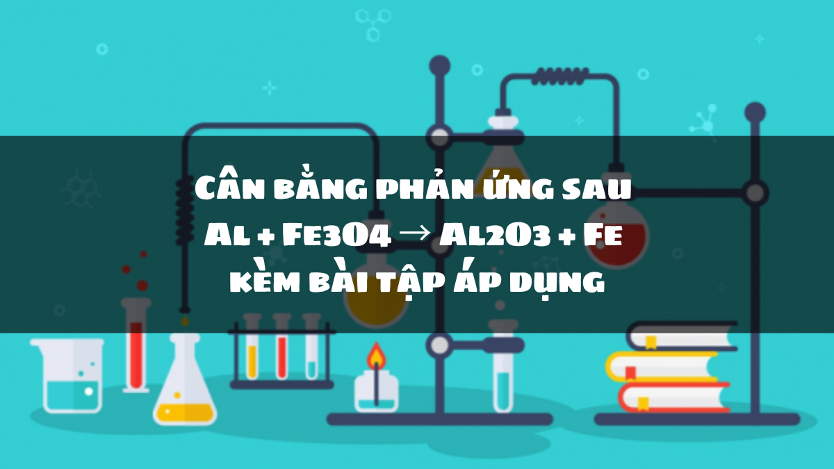 Phản ứng Al + Fe3O4: Cơ chế, ứng dụng và điều kiện phản ứng Gallery 2