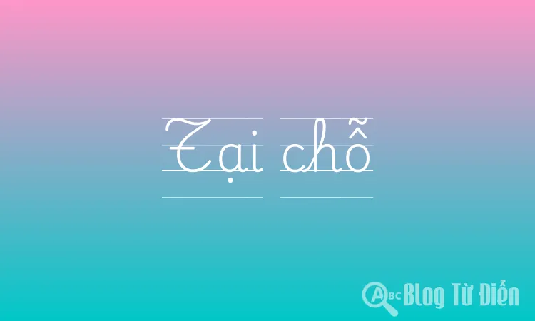 Tại Chỗ: Nghĩa, Ví dụ và Ứng Dụng trong Tiếng Việt Gallery 2