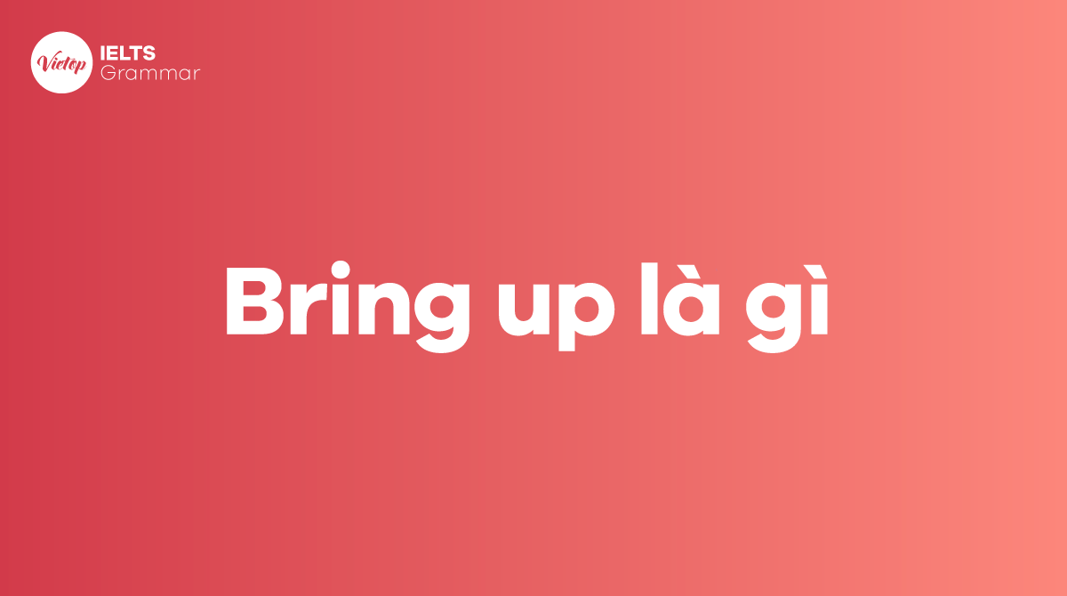 Bring sth up là gì? Gallery 2