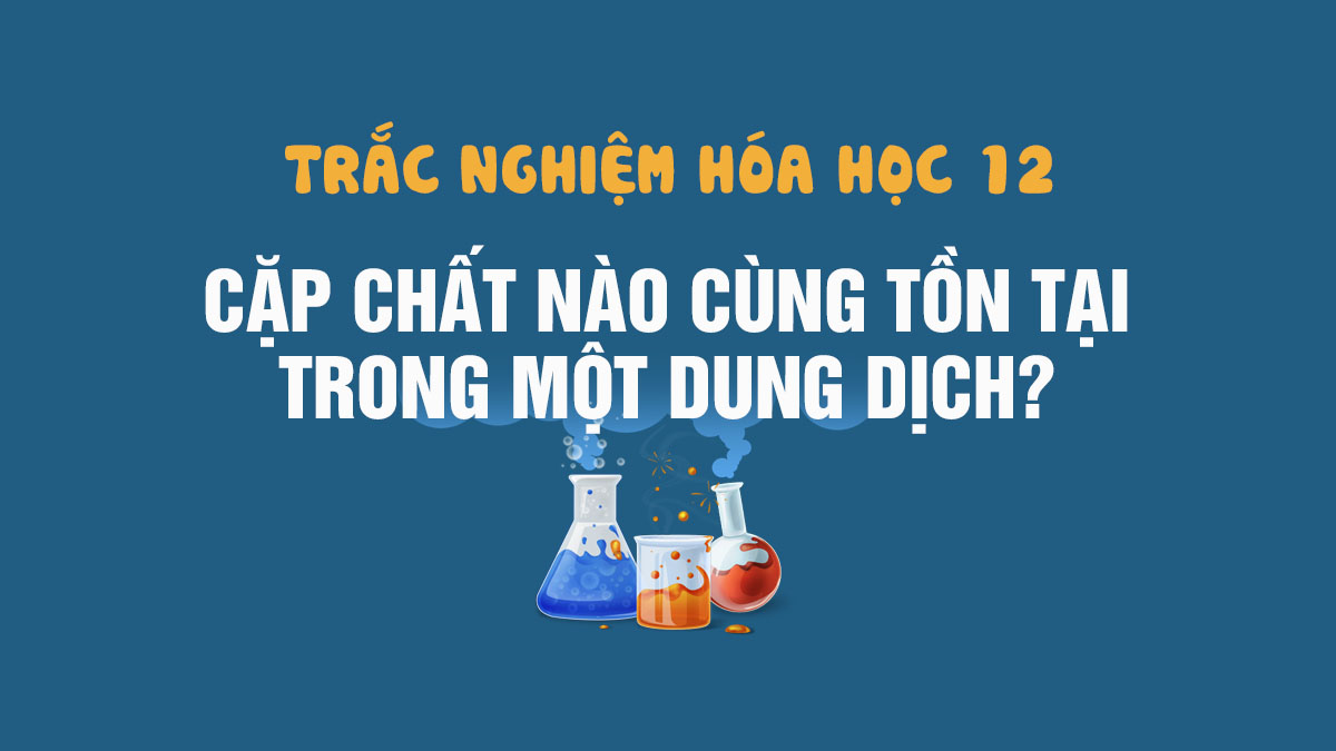 Cặp chất nào sau đây có thể cùng tồn tại trong một dung dịch? Gallery 2