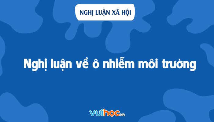 Ô nhiễm môi trường: Thực trạng báo động và giải pháp cần thiết