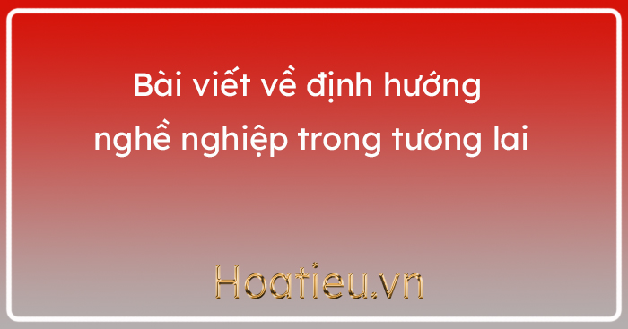 Viết Đoạn Văn Định Hướng Nghề Nghiệp Trong Tương Lai