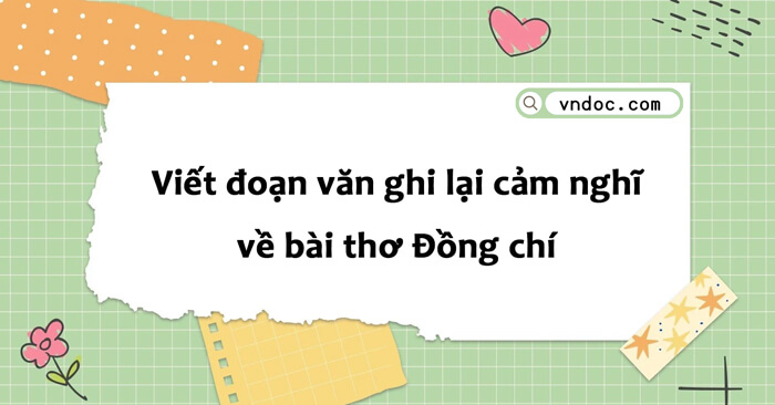 Viết đoạn văn ghi lại cảm nghĩ về bài thơ Tự do Đồng chí