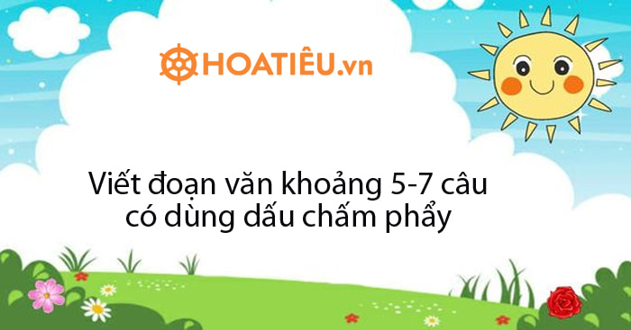 Viết đoạn văn khoảng 5 đến 7 câu có dùng dấu chấm phẩy Gallery 1