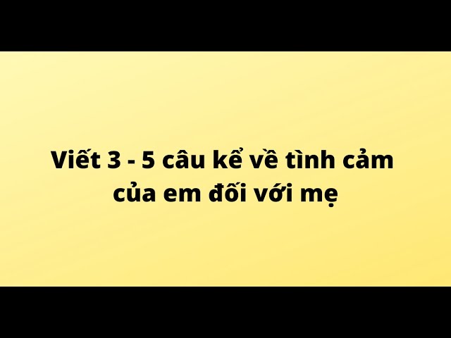 Viết một câu về tình cảm của em dành cho mẹ lớp 1 Gallery 1