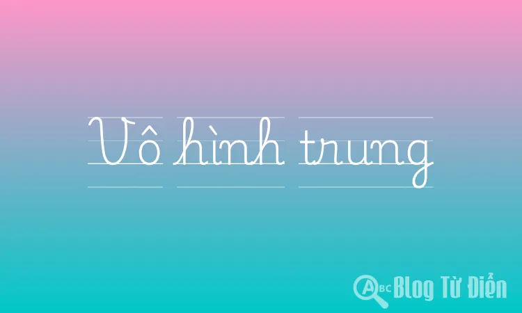 Vô hình trung là gì? Gallery 2
