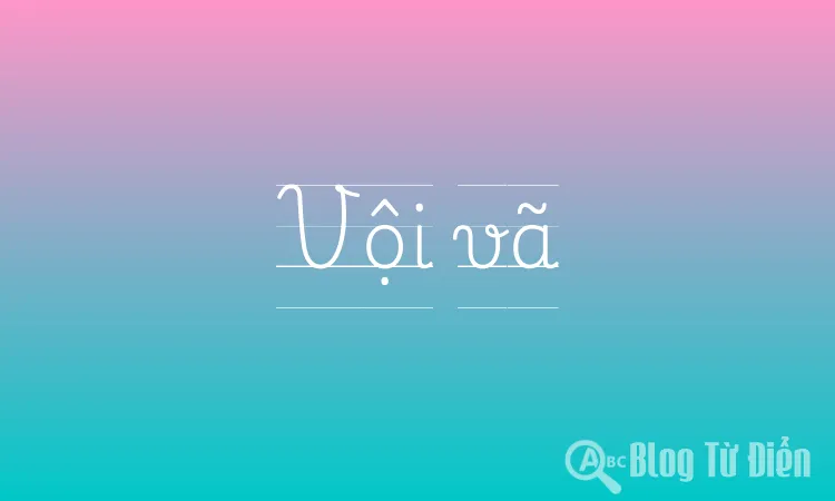 Vội vã là gì?