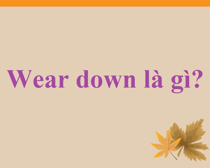 Wear Down Là Gì?