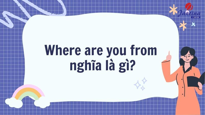 Where is he from nghĩa là gì?