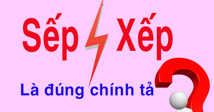 Xếp hay Sếp là đúng?