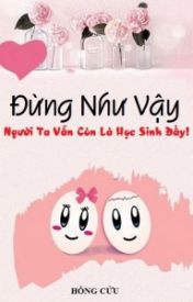 Đừng Như Vậy, Người Ta Vẫn Còn Là Học Sinh Đấy Gallery 1