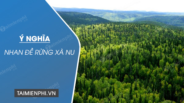 Ý Nghĩa Nhan Đề Rừng Xà Nu