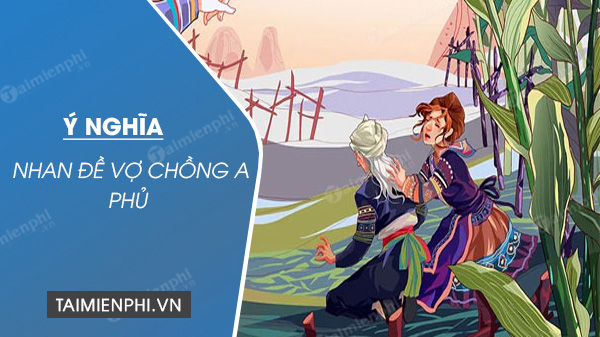 Ý Nghĩa Nhan Đề Vợ Chồng A Phủ