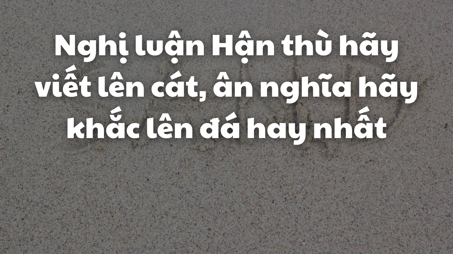 Hận thù hãy viết lên cát ân nghĩa hãy khắc lên đá Gallery 1