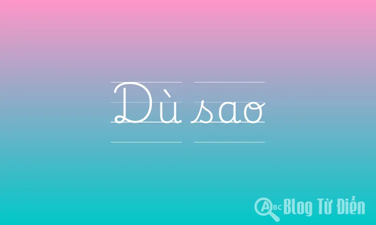Dù Sao: Nghĩa Của Từ Và Cách Sử Dụng Trong Tiếng Việt Gallery 1
