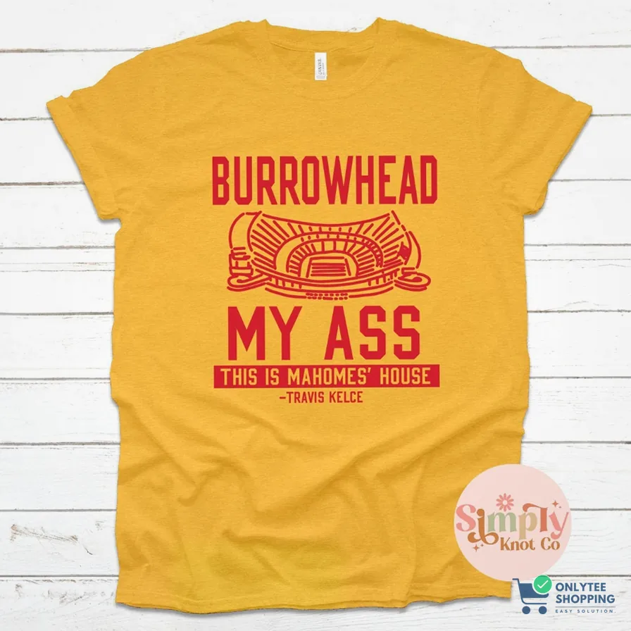 Onlytee - Printed T - Shirt - Kansas City Shirt - Burrowhead My Ass Shirt - Mahomes House Shirt - Travis Kelce Shirt - Kansas City Football Shirt - Kansas City Tshirt Gift