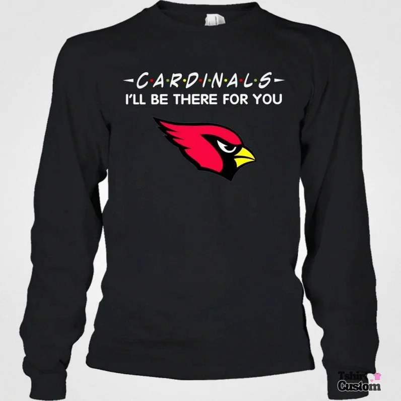 Tshirtcustom - Comfortable Long Sleeve - Cardinals I'Ll Be There For Arizona Cardinals Long Sleeve