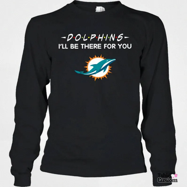 Tshirtcustom - Comfortable Long Sleeve - Dolphins I'Ll Be There For You Miami Dolphins Long Sleeve