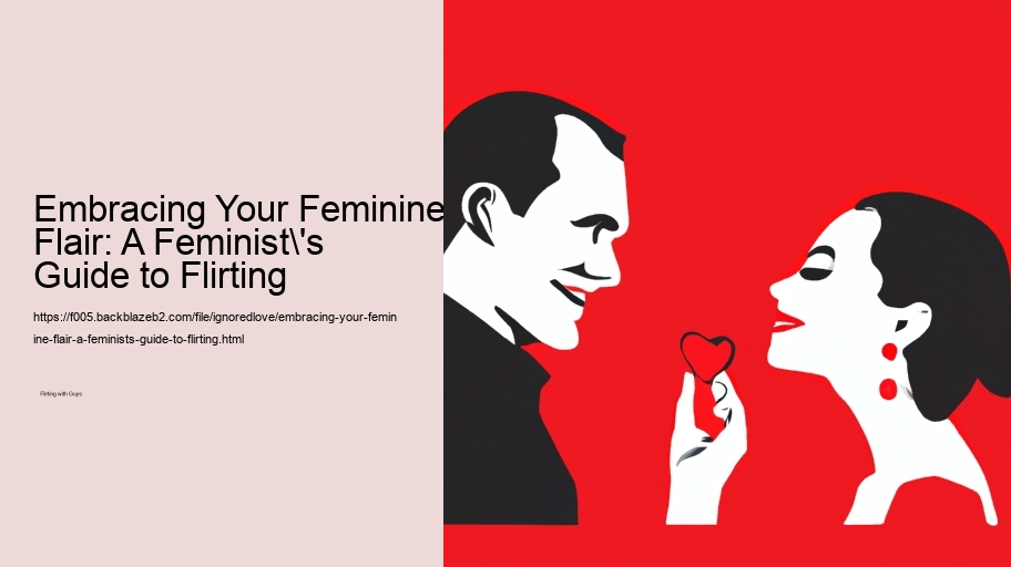 Embracing Your Feminine Flair: A Feminist's Guide to Flirting