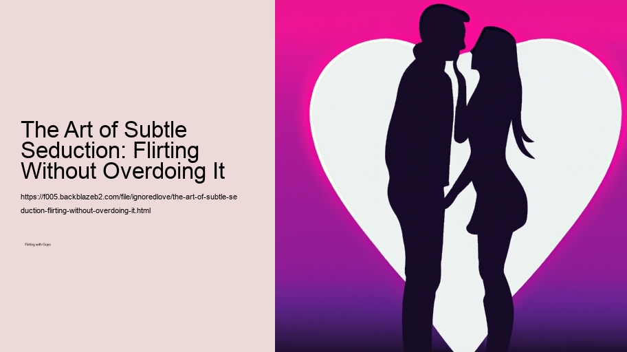 The Art of Subtle Seduction: Flirting Without Overdoing It