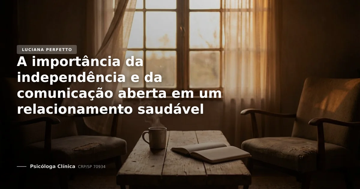A importância da independência e da comunicação aberta em um relacionamento saudável