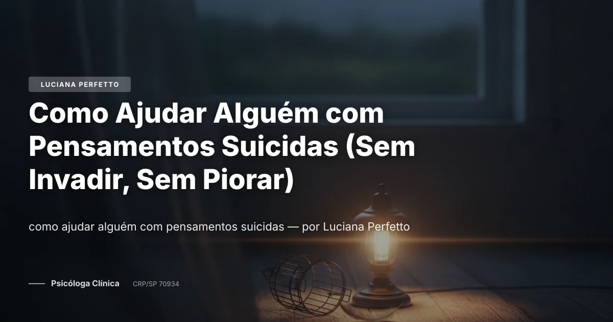 Como Ajudar Alguém com Pensamentos Suicidas (Sem Invadir, Sem Piorar)