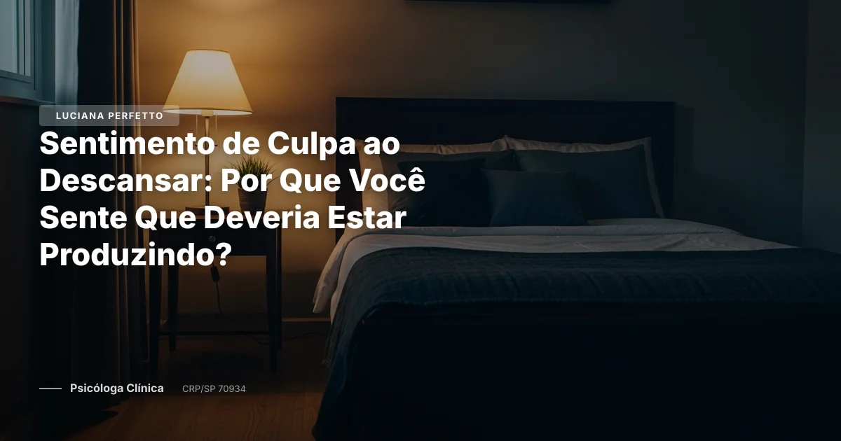 Sentimento de Culpa ao Descansar: Por Que Você Sente Que Deveria Estar Produzindo?