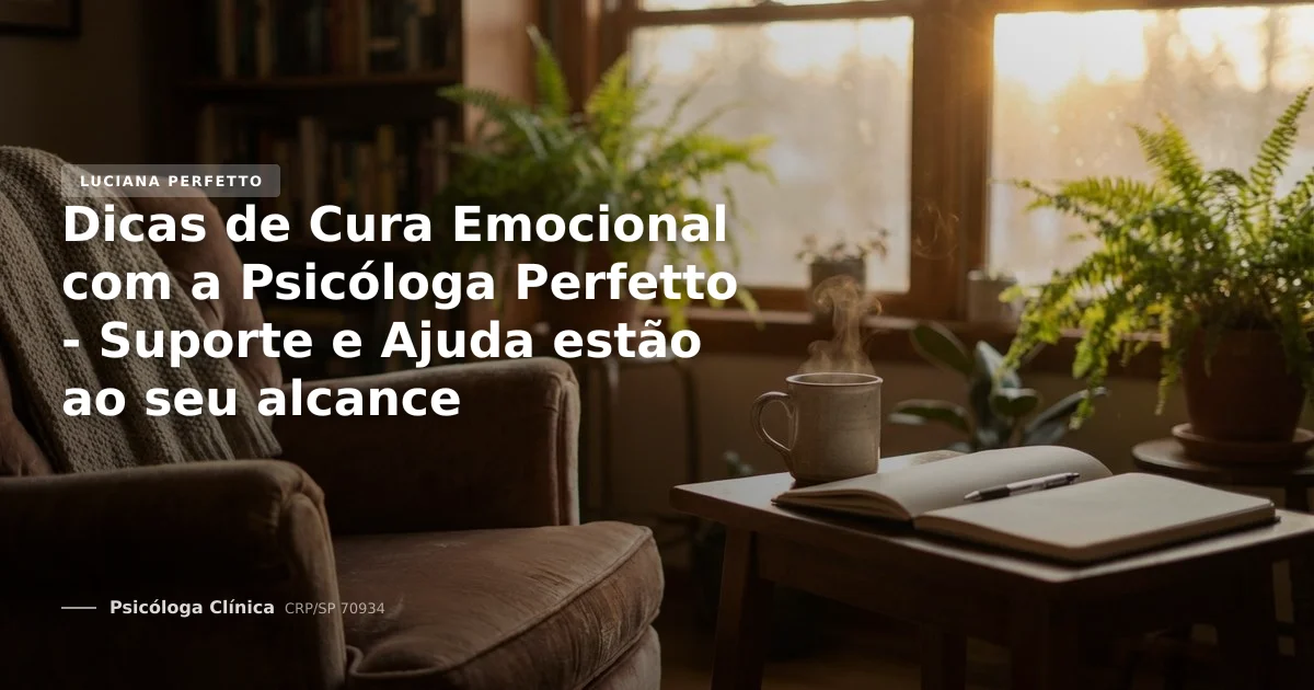 Dicas de Cura Emocional com a Psicóloga Perfetto - Suporte e Ajuda estão ao seu alcance