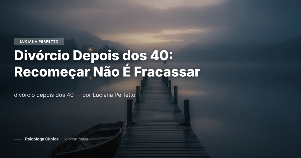Divórcio Depois dos 40: Recomeçar Não É Fracassar