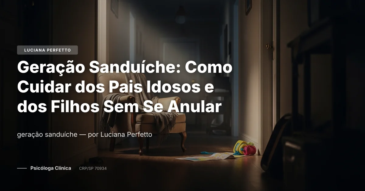 Geração Sanduíche: Como Cuidar dos Pais Idosos e dos Filhos Sem Se Anular