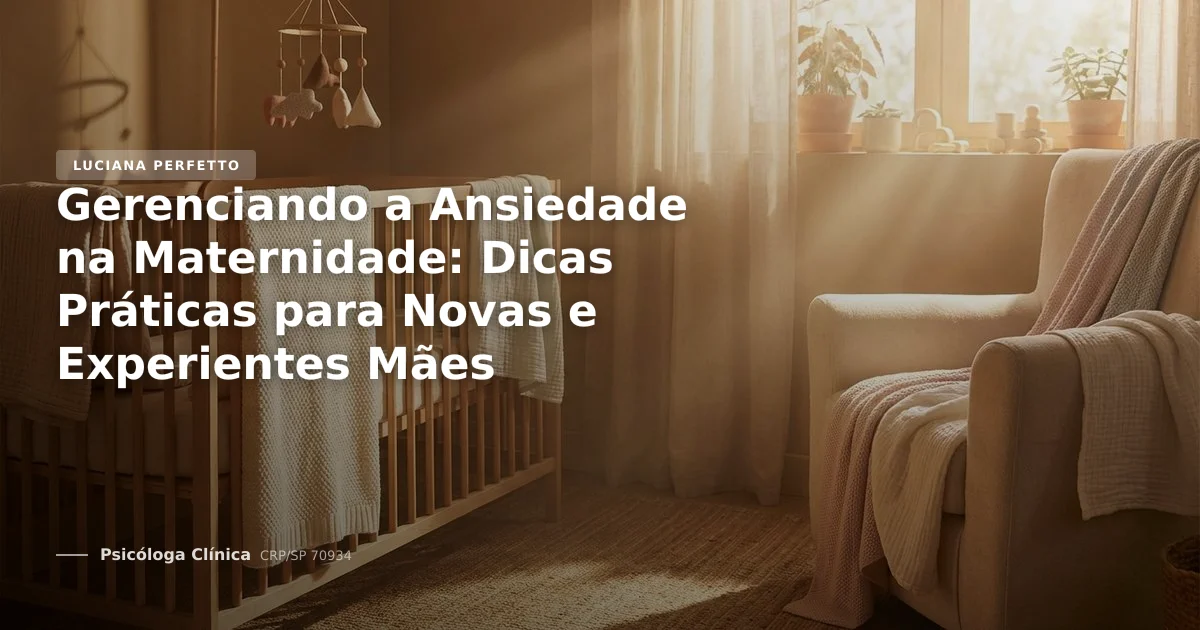 Gerenciando a Ansiedade na Maternidade: Dicas Práticas para Novas e Experientes Mães